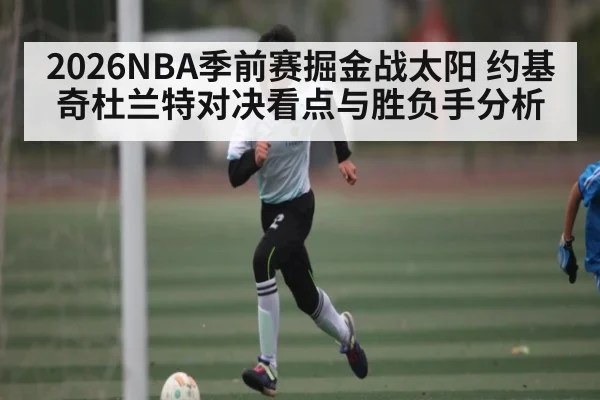 2026NBA季前赛掘金战太阳 约基奇杜兰特对决看点与胜负手分析