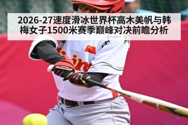 2026-27速度滑冰世界杯高木美帆与韩梅女子1500米赛季巅峰对决前瞻分析